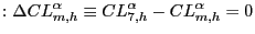 $\displaystyle : \Delta CL_{m,h}^{\alpha}\equiv CL_{7,h}^{\alpha}-CL_{m,h}^{\alpha }=0$