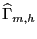 $ \widehat{\Gamma}_{m,h}$