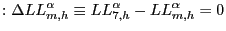 $\displaystyle : \Delta LL_{m,h}^{\alpha}\equiv LL_{7,h}^{\alpha}-LL_{m,h}^{\alpha }=0$