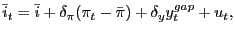$\displaystyle \bar{i}_{t}=\bar{i}+\delta_{\pi}(\pi_{t}-\bar{\pi})+\delta_{y}y_{t} ^{gap}+u_{t},$