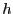 $ h$