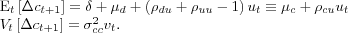 \begin{align} E_{t}\left[ \Delta c_{t+1}\right] & =\delta+\mu_{d}+\left( \rho_{du} +\rho_{uu}-1\right) u_{t}\equiv\mu_{c}+\rho_{cu}u_{t}\nonumber\ V_{t}\left[ \Delta c_{t+1}\right] & =\sigma_{cc}^{2}v_{t}. \end{align}