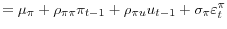 \displaystyle =\mu_{\pi}+\rho_{\pi\pi}\pi_{t-1}+\rho_{\pi u}u_{t-1}+\sigma_{\pi }\varepsilon_{t}^{\pi}
