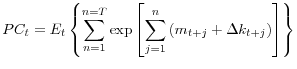 \displaystyle PC_{t}=E_{t}\left\{ \sum_{n=1}^{n=T}\exp\left[ \sum_{j=1}^{n}\left( m_{t+j}+\Delta k_{t+j}\right) \right] \right\}