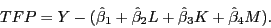 \begin{displaymath} TFP=Y-(\hat {\beta }_1 +\hat {\beta }_2 L+\hat {\beta }_3 K+\hat {\beta }_4 M). \end{displaymath}