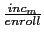  \frac{inc_{m}}{enroll}
