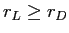  r_{L}\geq r_{D}
