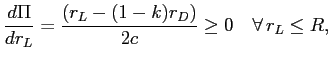 LaTex Encoded Math: \displaystyle \frac{d\Pi}{dr_{L}}=\frac{(r_{L}-(1-k)r_{D})}{2c}\geq0\quad\forall\,r_{L}\leq R,