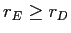  r_{E}\geq r_{D}