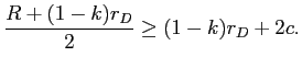 LaTex Encoded Math: \displaystyle \frac{R+(1-k)r_{D}}{2}\geq(1-k)r_{D}+2c.
