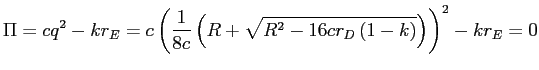 LaTex Encoded Math: \displaystyle \Pi=cq^{2}-kr_{E}=c\left( \frac{1}{8c}\left( R+\sqrt{R^{2}-16cr_{D}\left( 1-k\right) }\right) \right) ^{2}-kr_{E}=0