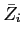 LaTex Encoded Math: \displaystyle \bar{Z}_{i}