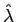 $ \hat{\lambda}$