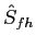 $ \hat{S}_{fh}$