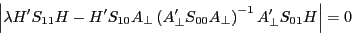 \begin{displaymath} \left\vert {\lambda {H}'S_{11} H-{H}'S_{10} A_\bot \left( {{A}'_\bot S_{00} A_\bot } \right)^{-1}{A}'_\bot S_{01} H} \right\vert=0 \end{displaymath}
