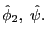 \hat {\phi }_2 ,\;\hat {\psi }. 