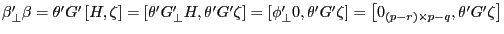 {\beta }'_\bot \beta ={\theta }'{G}'\left[ {H,\zeta } \right]=\left[ {{\theta }'{G}'_\bot H,{\theta }'{G}'\zeta } \right]=\left[ {{\phi }'_\bot 0,{\theta }'{G}'\zeta } \right]=\left[ {0_{\left( {p-r} \right)\times p-q} ,{\theta }'{G}'\zeta } \right]