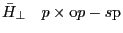 \bar {H}_\bot \quad p\times {\rm o}p-s{\rm p}