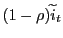 (1-\rho)\widetilde{i}_{t}