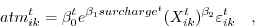 \begin{displaymath} atm_{ik}^t =\beta _0^t e^{\beta _1 surcharge^t}(X_{ik}^t )^{\beta _2 }\varepsilon _{ik}^t \quad , \end{displaymath}