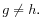 \displaystyle % g\neq h.