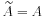  \widetilde{A}=A