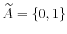  \widetilde{A}=\{0,1\}