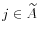  j\in \widetilde{A}