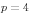 p=4