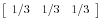 \left[ {{\begin{array}{*{20}c} {1 \mathord{\left/ {\vphantom {1 3}} \right. \kern-\nulldelimiterspace} 3} \hfill & {1 \mathord{\left/ {\vphantom {1 3}} \right. \kern-\nulldelimiterspace} 3} \hfill & {1 \mathord{\left/ {\vphantom {1 3}} \right. \kern-\nulldelimiterspace} 3} \hfill \ \end{array} }} \right]