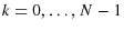  k=0,\dotsc,N-1