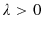  \lambda>0