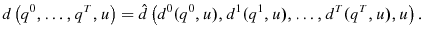 \displaystyle d\left( q{^{0},\ldots ,q^{T},u}\right) =\hat{d}\left( d{% ^{0}(q^{0},u),d^{1}(q^{1},u),\ldots ,d^{T}(q^{T},u),u}\right) .