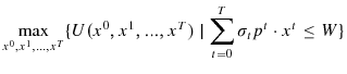 \displaystyle \max_{x^{0},x^{1},...,x^{T}}\{U(x^{0},x^{1},...,x^{T})\mid\sum\limits_{t=0}% ^{T}{{\sigma_{t}p^{t}\cdot x^{t}\leq W}}\}% 