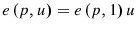 \displaystyle e\left( p{,u}\right) =e\left( p,1\right) u