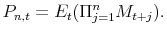 \displaystyle P_{n,t}=E_{t}(\Pi_{j=1}^{n}M_{t+j}).% 