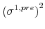  \left(\sigma^{1,pre}\right)^2