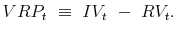 \displaystyle VRP_t&nbsp; \equiv&nbsp; IV_t&nbsp; -&nbsp; RV_t.