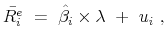 \displaystyle \bar{R_{i}^e}&nbsp; =&nbsp; \hat{\beta_i} \times\lambda&nbsp;+&nbsp; u_i&nbsp;, 
