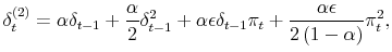 \displaystyle \delta_{t}^{\left( 2\right) }=\alpha\delta_{t-1}+\frac{\alpha}{2}% \delta_{t-1}^{2}+\alpha\epsilon\delta_{t-1}\pi_{t}+\frac{\alpha\epsilon }{2\left( 1-\alpha\right) }\pi_{t}^{2},% 