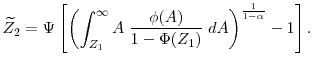 \displaystyle \widetilde{Z}_2 = \Psi\left[\left(\displaystyle \int^\infty_{Z_1} A \; \frac{\phi(A)}{1-\Phi(Z_1)} \; d A\right)^{\frac{1}{1-\alpha}} - 1 \right].