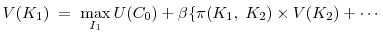 \displaystyle V(K_1) \; = \; \max_{I_1} U(C_0) + \beta \{\pi(K_1, \; K_2) \times V(K_2) + \cdots