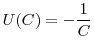  U(C) = -\displaystyle \frac{1}{C}