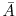  \bar{A}