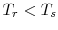 T_{r}<T_{s}