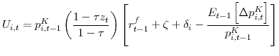 \displaystyle U_{i,t}=p_{i,t-1}^{K}\left( \frac{1-\tau z_{t}}{1-\tau}\right) \left[ r_{t-1}^{f}+\zeta+\delta_{i}-\frac{E_{t-1}\left[ \Delta p_{i,t}^{K}\right] }{p_{i,t-1}^{K}}\right]