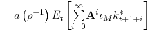 \displaystyle =a\left( \rho^{-1}\right) E_{t}\left[ {\textstyle\sum\limits_{i=0}^{\infty}} \mathbf{A}^{i}\iota_{M}k_{t+1+i}^{\ast}\right]
