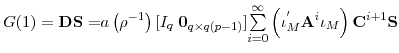 \displaystyle G(1)=\mathbf{DS=}a\left( \rho^{-1}\right) [I_{q}\;\mathbf{0}_{q\times q(p-1)}]% {\textstyle\sum\limits_{i=0}^{\infty}} \left( \iota_{M}^{^{\prime}}\mathbf{A}^{i}\iota_{M}\right) \mathbf{C}% ^{i+1}\mathbf{S}