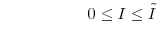 \displaystyle \hspace{2cm} 0 \leq I \leq\tilde{I}