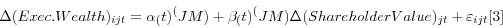 \begin{displaymath} \Delta (Exec. Wealth)_{{ijt} }=\alpha _(t)^({JM} )+\beta _(t)^({JM} ) \Delta (ShareholderValue)_{{jt} }+\varepsilon _{{ijt} } [3] \end{displaymath}